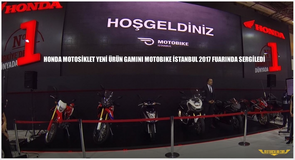 HONDA MOTOSİKLET YENİ ÜRÜN GAMINI MOTOBIKE İSTANBUL 2017 FUARINDA SERGİLEDİ
