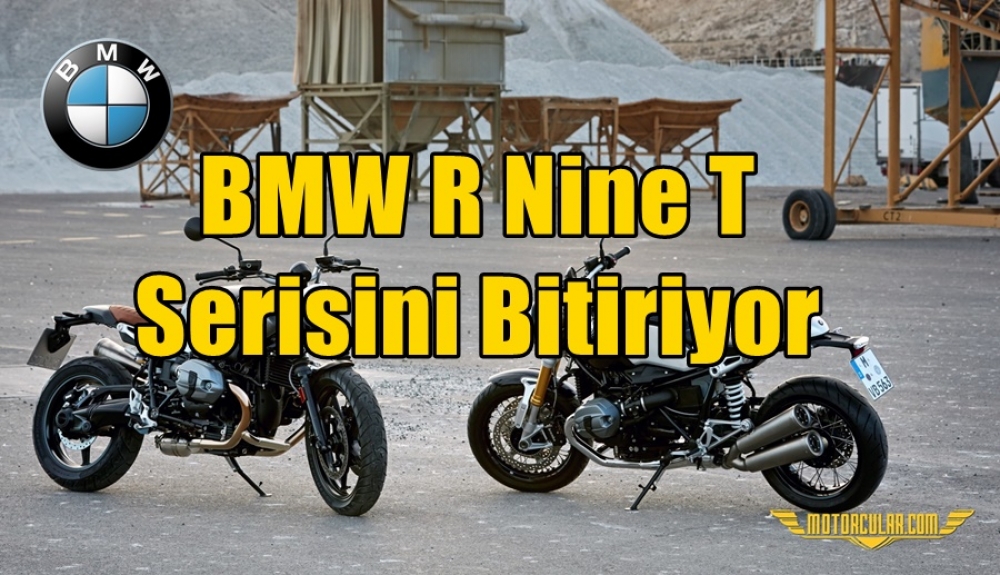 BMW R Nine T Serisini Bitiriyor