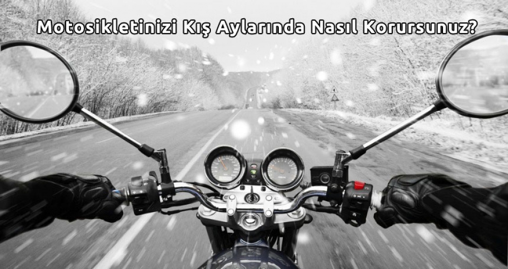 Motosikletinizi Kış Aylarında Nasıl Korursunuz?