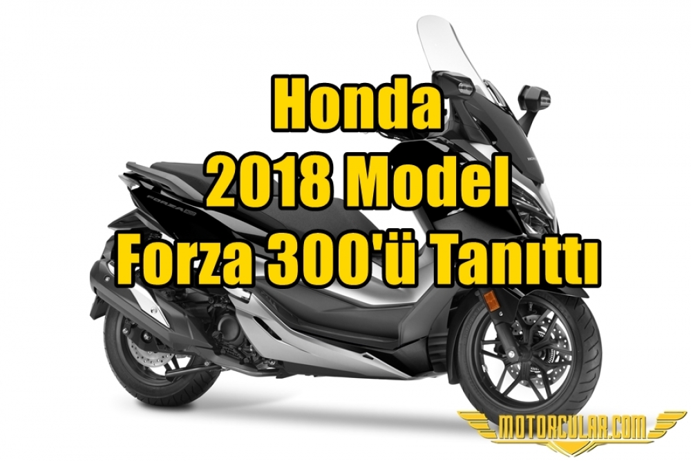 Honda 2018 Model Forza 300'ü Tanıttı