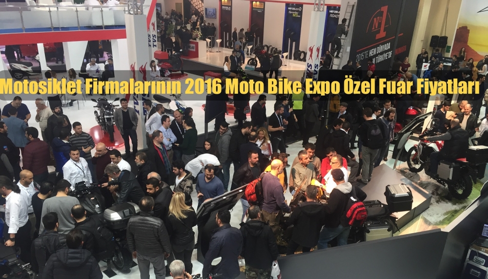 Motosiklet Firmalarının 2016 Moto Bike Expo Özel Fuar Fiyatları 