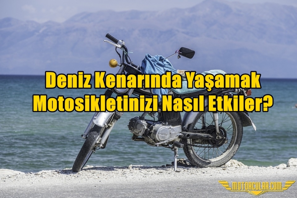 Deniz Kenarında Yaşamak Motosikletinizi Nasıl Etkiler?
