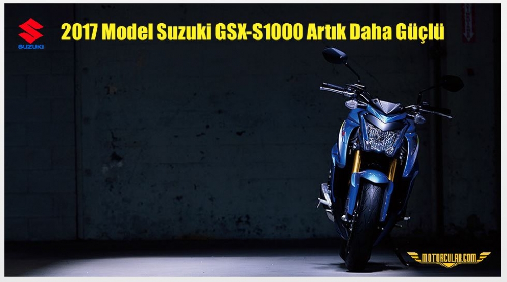 2017 Model Suzuki GSX-S1000 Artık Daha Güçlü