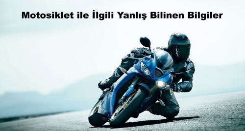 Motosiklet ile İlgili Yanlış Bilinen Bilgiler