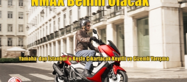 ''NMAX Benim Olacak'' Yamaha' dan İstanbul' u Keşfe Çıkartacak Keyifli ve Gizemli Yarışma