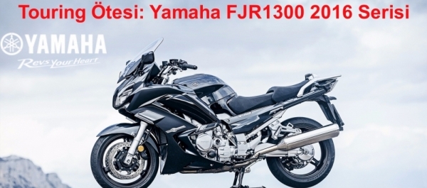 Yamaha FJR1300 2016 Serisi: Touring Ötesi....