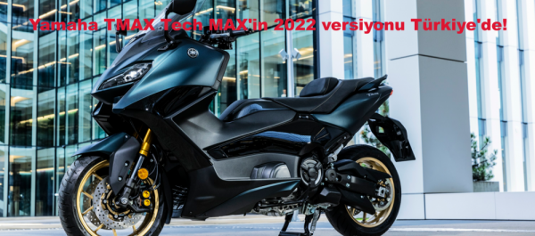 MAXİ SCOOTER TMAX TECH MAX 2022 TÜRKİYE'DE