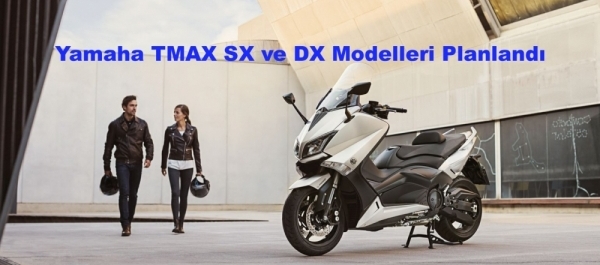 Yamaha TMAX SX ve DX Modelleri Planlandı