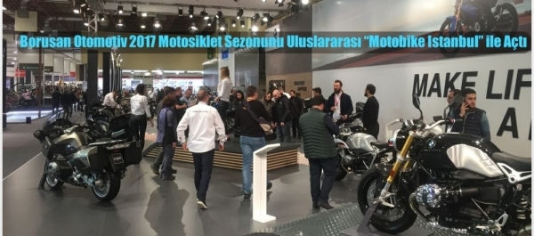 Borusan Otomotiv 2017 Motosiklet Sezonunu Uluslararası 'Motobike Istanbul' ile Açtı