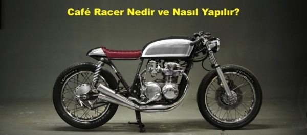 Café Racer Nedir ve Nasıl Yapılır?