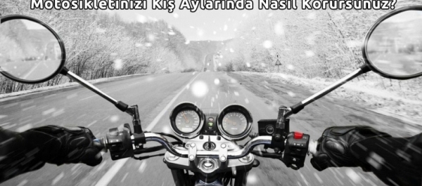 Motosikletinizi Kış Aylarında Nasıl Korursunuz?