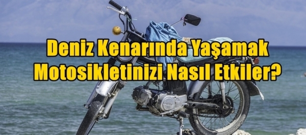 Deniz Kenarında Yaşamak Motosikletinizi Nasıl Etkiler?