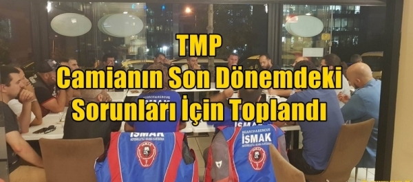 TMP Camianın Son Dönemdeki Sorunları İçin Toplandı