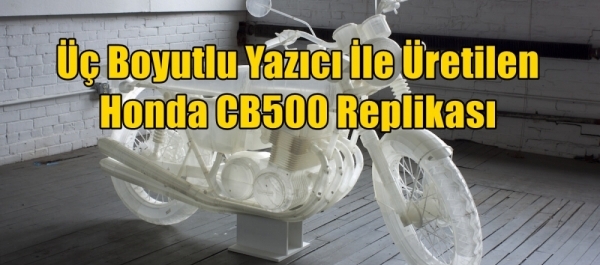 Üç Boyutlu Yazıcı İle Üretilen Honda CB500 Replikası