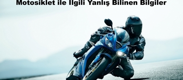 Motosiklet ile İlgili Yanlış Bilinen Bilgiler