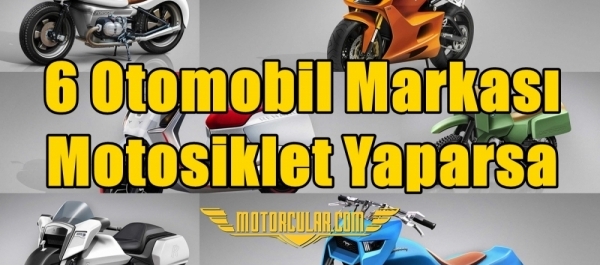 6 Otomobil Markası Motosiklet Yaparsa