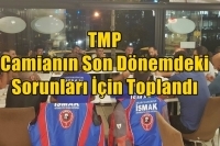 TMP Camianın Son Dönemdeki Sorunları İçin Toplandı