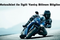 Motosiklet ile İlgili Yanlış Bilinen Bilgiler