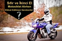 Sıfır ve İkinci El Motosiklet Alırken Dikkat Edilmesi Gerekenler