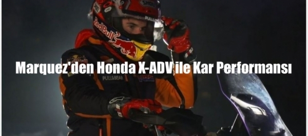 Marquez'den Honda X-ADV ile Kar Performansı